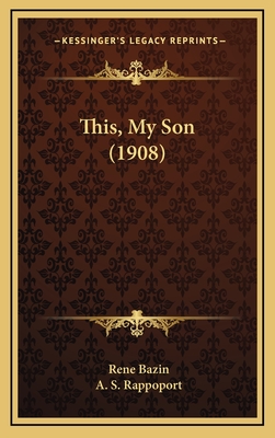 This, My Son (1908) - Bazin, Rene, and Rappoport, A S, Dr. (Translated by)