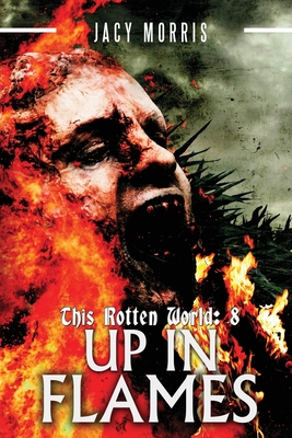 This Rotten World: Up in Flames - Morris, Jacy