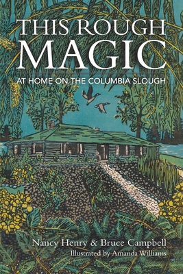 This Rough Magic: At Home on the Columbia Slough - Henry, Nancy, and Campbell, Bruce