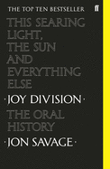 This Searing Light, the Sun and Everything Else: Joy Division: The Oral History