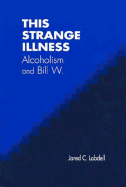 This Strange Illness: Alcoholism and Bill W.