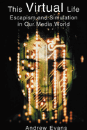 This Virtual Life: Escapism and Simulation in Our Media World