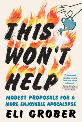 This Won't Help: Modest Proposals for a More Enjoyable Apocalypse - Grober, Eli