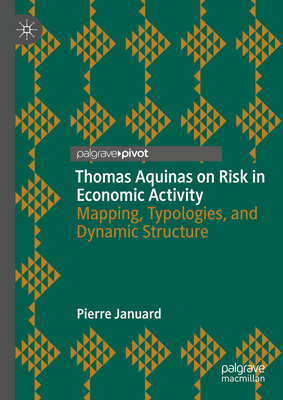 Thomas Aquinas on Risk in Economic Activity: Mapping, Typologies, and Dynamic Structure - Januard, Pierre