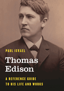 Thomas Edison: A Reference Guide to His Life and Works