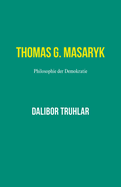 Thomas G. Masaryk. Philosophie der Demokratie