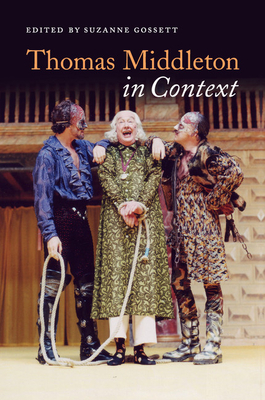 Thomas Middleton in Context - Gossett, Suzanne (Editor)