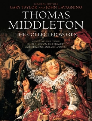 Thomas Middleton: The Collected Works - Taylor, Gary (Editor), and Lavagnino, John (Editor)