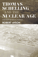 Thomas Schelling and the Nuclear Age: Strategy as Social Science