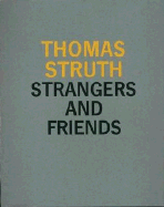 Thomas Struth: Strangers and Friends - Struth, Thomas (Editor), and Lingwood, James (Editor), and Teitelbaum, Matthe (Editor)