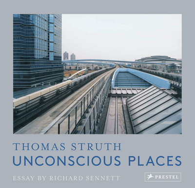 Thomas Struth: Unconscious Places - Struth, Thomas (Photographer), and Sennett, Richard (Editor)