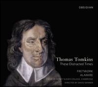 Thomas Tomkins: These Distracted Times - Alamire; Fretwork; Jamal Sutton (organ); Sidney Sussex College Choir, Cambridge (choir, chorus)