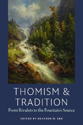 Thomism & Tradition: From Rivulets to the Fountain's Source - Erb, Heather M. (Editor)