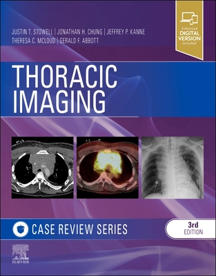 Thoracic Imaging: Case Review - Stowell, Justin T., MD, and Chung, Jonathan H., MD, and Kanne, Jeffrey P., MD