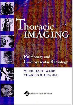 Thoracic Imaging: Pulmonary and Cardiovascular Radiology - Higgins, Charles B (Editor), and Webb, W Richard, M.D. (Editor)
