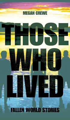 Those Who Lived: Fallen World Stories - Crewe, Megan