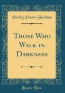 Those Who Walk in Darkness (Classic Reprint)