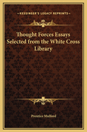 Thought Forces Essays Selected from the White Cross Library