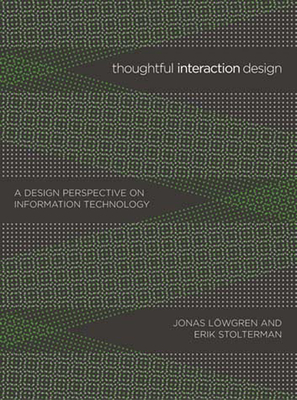 Thoughtful Interaction Design: A Design Perspective on Information Technology - Lowgren, Jonas, and Stolterman, Erik