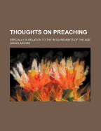 Thoughts on Preaching: Specially in Relation to the Requirements of the Age