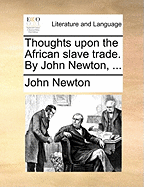 Thoughts Upon the African Slave Trade. by John Newton, ...