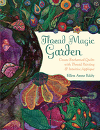Thread Magic Garden: Create Enchanted Quilts with Thread Painting & Intuitive Appliqu?