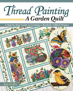 Thread Painting a Garden Quilt: A Step-By-Step Guide to Creating a Realistic 6-Block Project