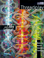 Threadplay with Libby Lehman: Mastering Machine Embroidery Techniques - Lehman, Libby, and Reikes, Ursula (Editor)