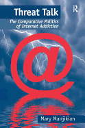 Threat Talk: The Comparative Politics of Internet Addiction