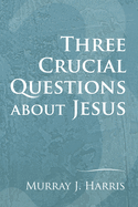 Three Crucial Questions About Jesus