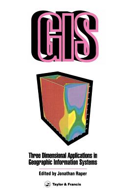 Three Dimensional Applications in GIS - Raper, Jonathan (Editor)