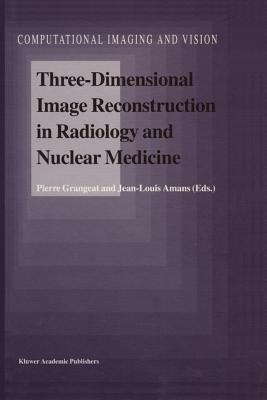 Three-Dimensional Image Reconstruction in Radiology and Nuclear Medicine - Grangeat, Pierre (Editor), and Amans, Jean-Louis (Editor)