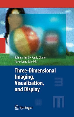 Three-Dimensional Imaging, Visualization, and Display - Javidi, Bahram (Editor), and Okano, Fumio (Editor), and Son, Jung-Young (Editor)