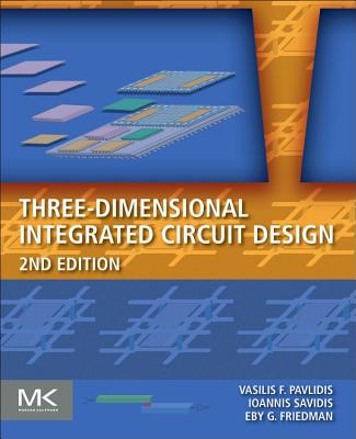Three-Dimensional Integrated Circuit Design - Pavlidis, Vasilis F, and Savidis, Ioannis, and Friedman, Eby G