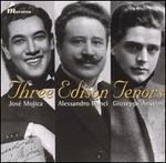Three Edison Tenors - Alessandro Bonci (tenor); Giuseppe Anselmi (tenor); Jos� Mojica (tenor)