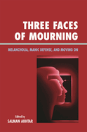 Three Faces of Mourning: Melancholia, Manic Defense, and Moving on