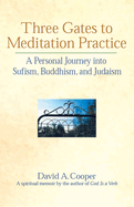 Three Gates to Meditation Practices: A Personal Journey Into Sufism, Buddhism and Judaism