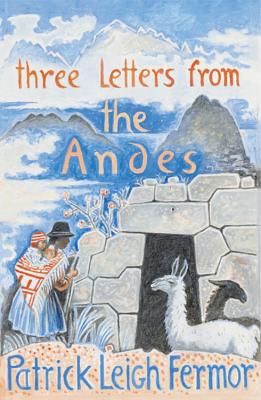 Three Letters from the Andes - Fermor, Patrick Leigh