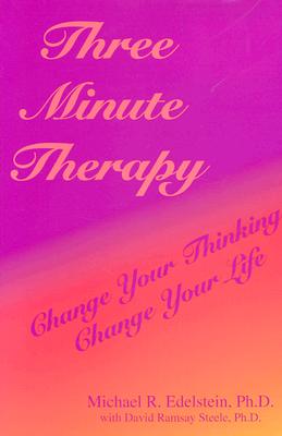 Three Minute Therapy: Change Your Thinking, Change Your Life - Edelstein, Michael R, and Steele, David Ramsay