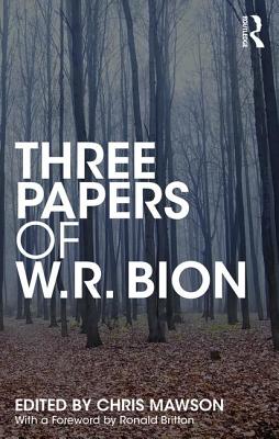 Three Papers of W.R. Bion - Bion, W.R., and Mawson, Chris (Editor)
