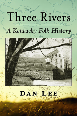 Three Rivers: A Kentucky Folk History - Lee, Dan
