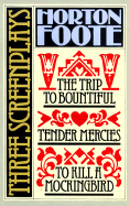 Three Screenplays: To Kill a Mockingbird, Tender Mercies and the Trip to Bountiful