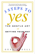 Three Steps to Yes: The Gentle Art of Getting Your Way