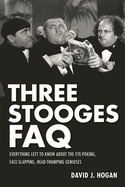Three Stooges FAQ: Everything Left to Know about the Eye-Poking, Face-Slapping, Head-Thumping Geniuses