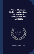 Three Studies in Shelley, and an Essay on Nature in Wordsworth and Meredith