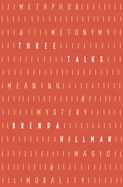 Three Talks: Metaphor and Metonymy, Meaning and Mystery, Magic and Morality