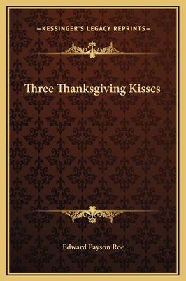 Three Thanksgiving Kisses - Roe, Edward Payson