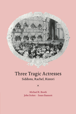 Three Tragic Actresses: Siddons, Rachel, Ristori - Booth, Michael R, and Bassnett, Susan