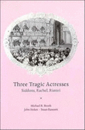 Three Tragic Actresses: Siddons, Rachel, Ristori