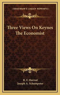 Three Views on Keynes the Economist - Harrod, R F, and Schumpeter, Joseph A
